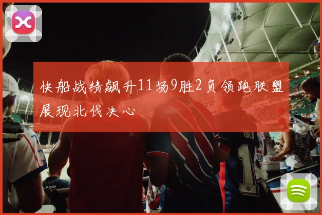 快船战绩飙升11场9胜2负领跑联盟展现北伐决心
