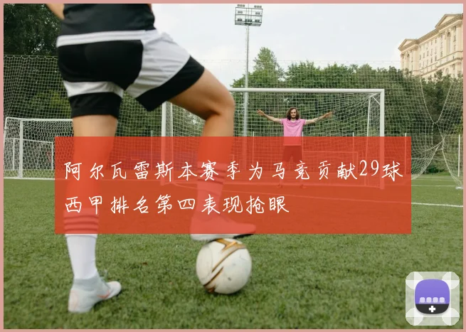 阿尔瓦雷斯本赛季为马竞贡献29球西甲排名第四表现抢眼